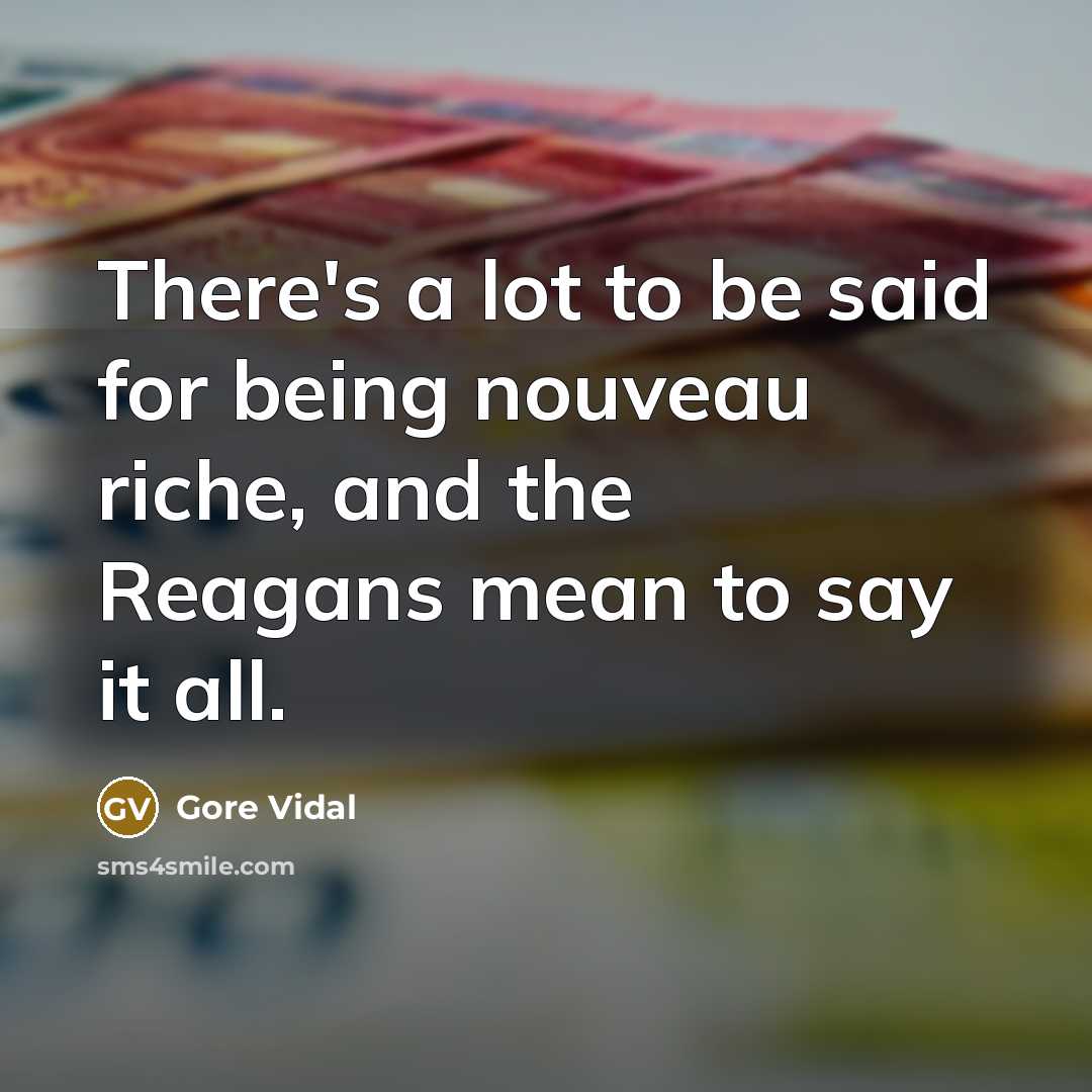 “There's a lot to be said for being nouveau riche,…” quote by Gore Vidal