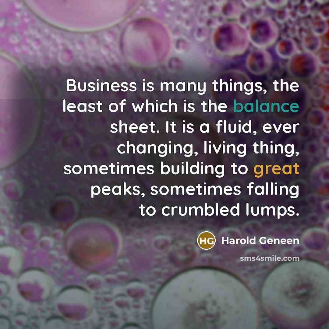“Business is many things, the least of which is the…” quote by Harold Geneen