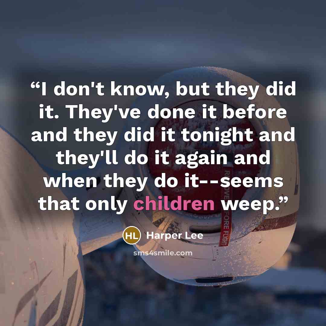 “I don't know, but they did it. They've done it before and they did it tonight and they'll do it again and when they do it--seems that only children weep.” quote by Harper Lee