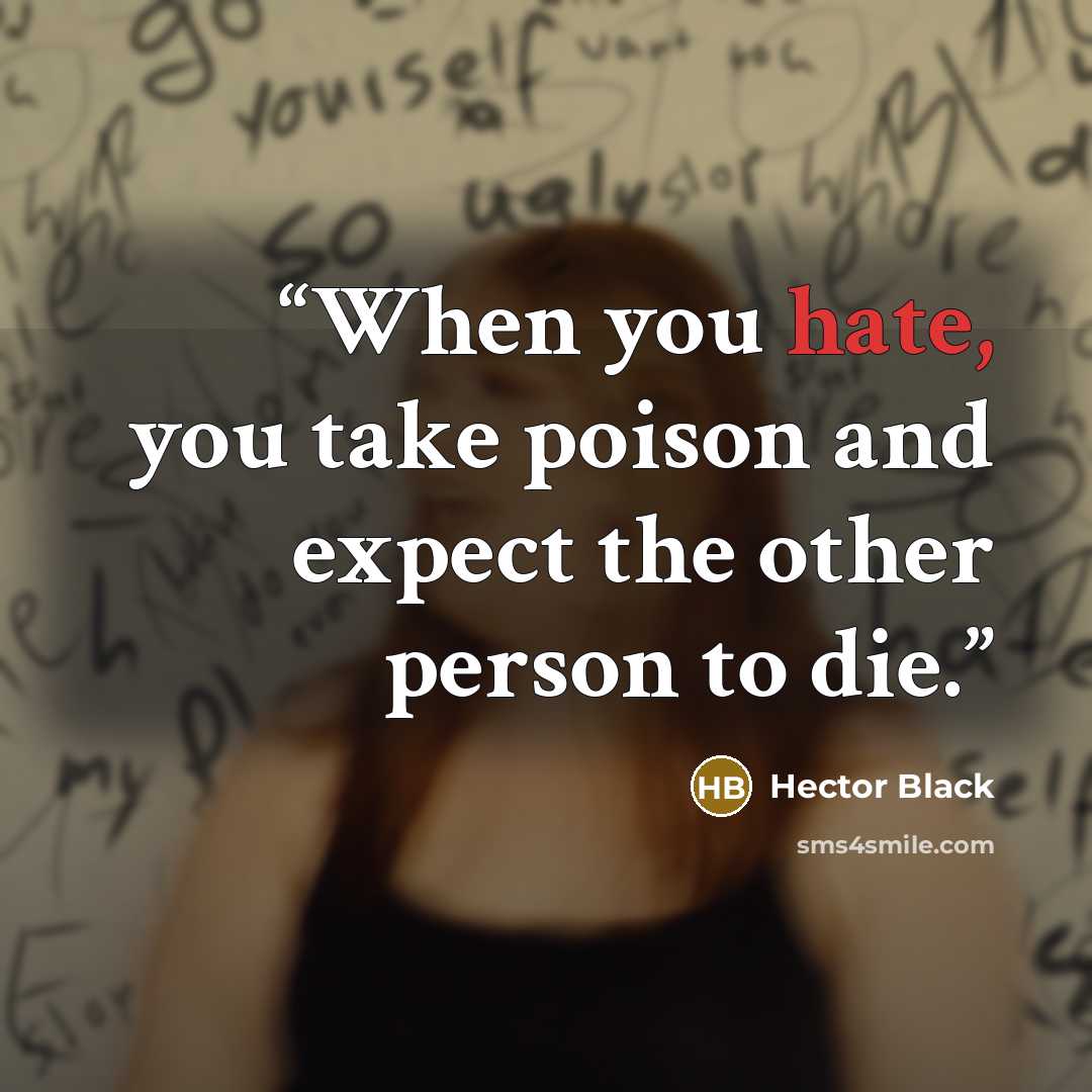“When you hate, you take poison and expect the other person to die.” quote by Hector Black