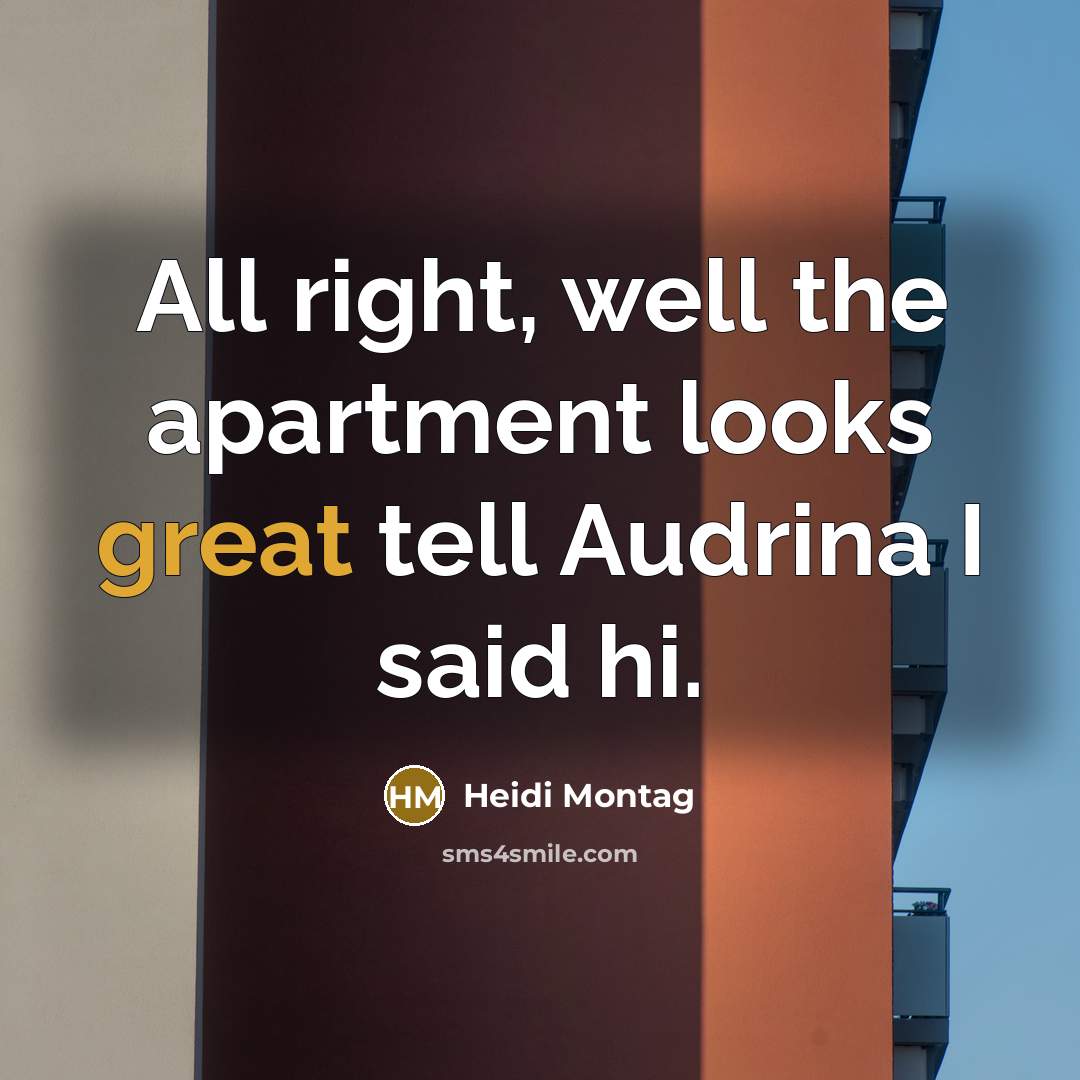 “All right, well the apartment looks great tell Audrina I…” quote by Heidi Montag