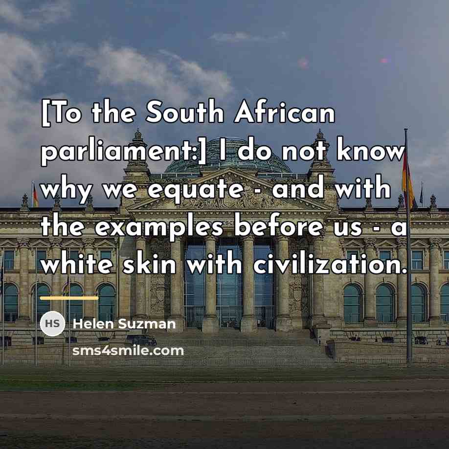 “[To the South African parliament:] I do not know why…” quote by Helen Suzman
