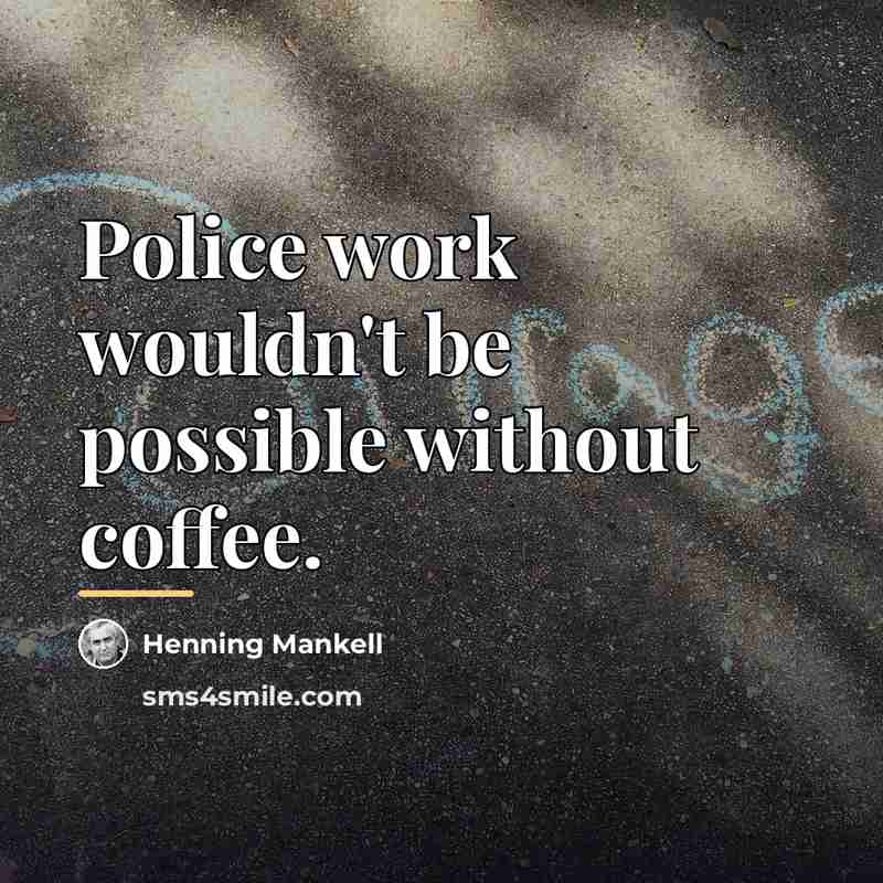 “Police work wouldn't be possible without coffee.…” quote by Henning Mankell