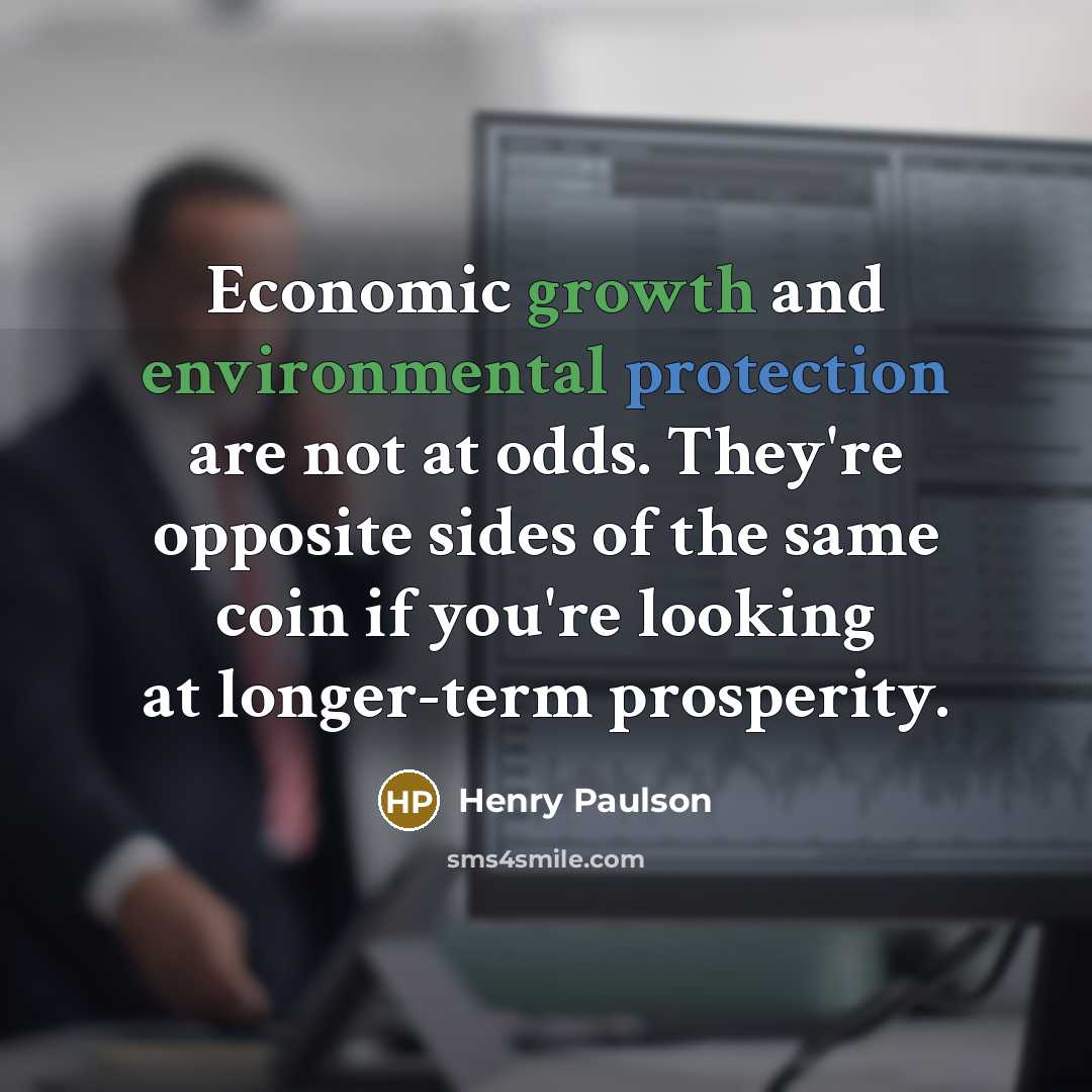“Economic growth and environmental protection are not at odds. They're opposite sides of the same coin if you're looking at longer-term prosperity.” quote by Henry Paulson