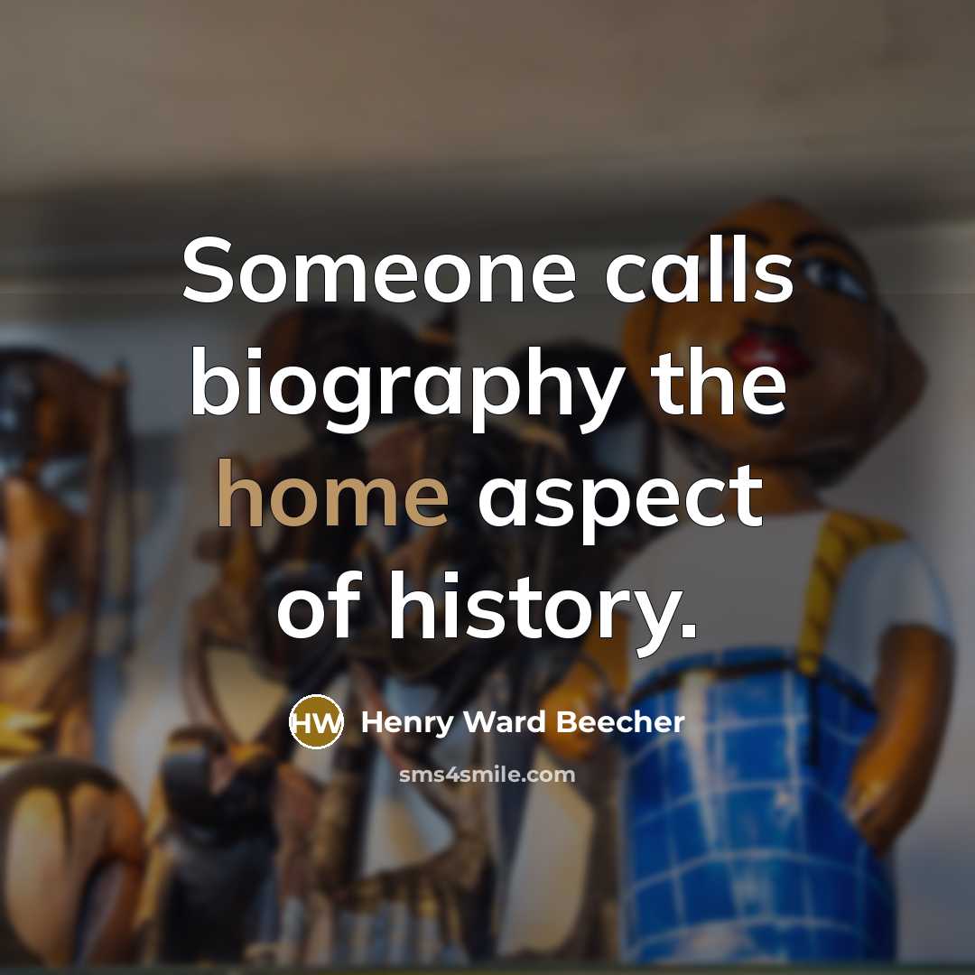 “Someone calls biography the home aspect of history.…” quote by Henry Ward Beecher