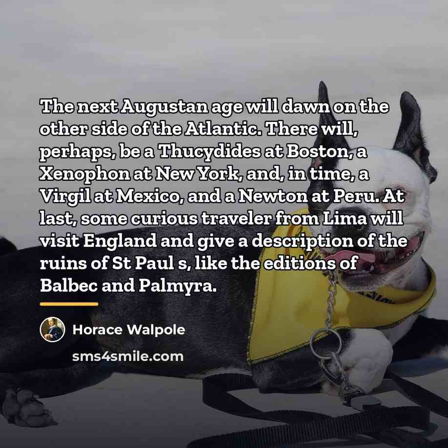 “The next Augustan age will dawn on the other side…” quote by Horace Walpole