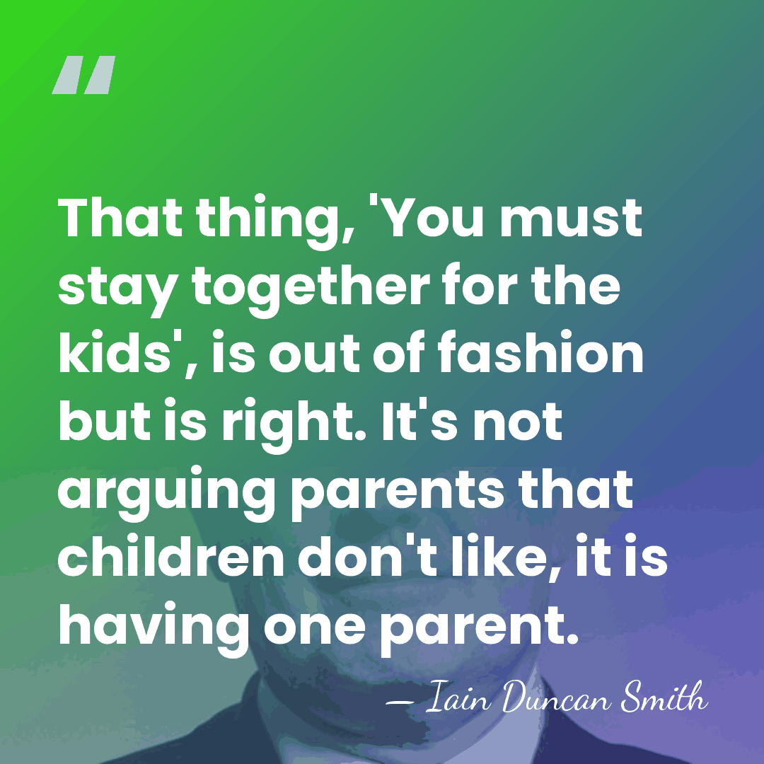 That thing, 'You must stay together for the kids', is out of&hellip; - Iain Duncan Smith