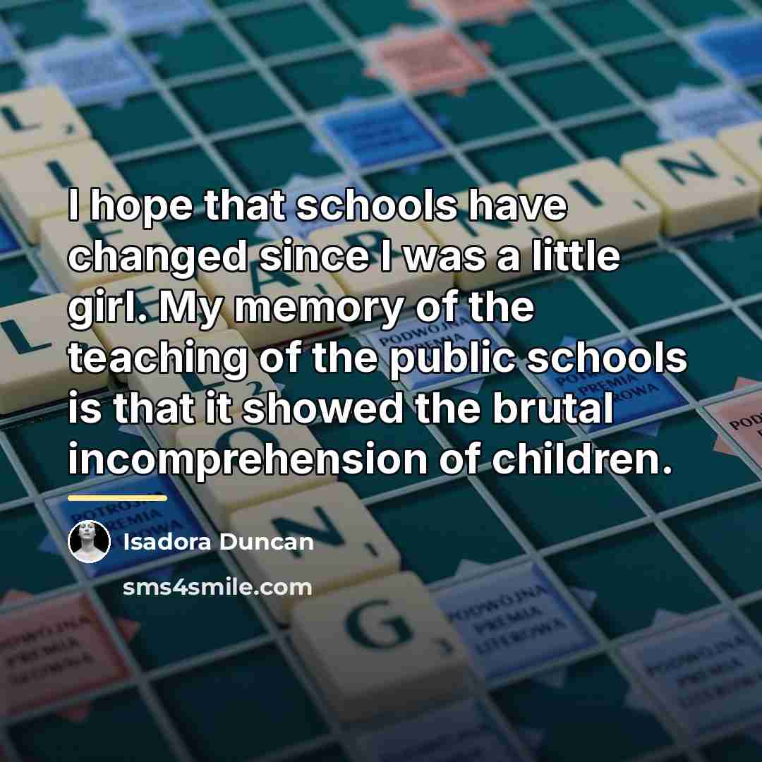 “I hope that schools have changed since I was a…” quote by Isadora Duncan