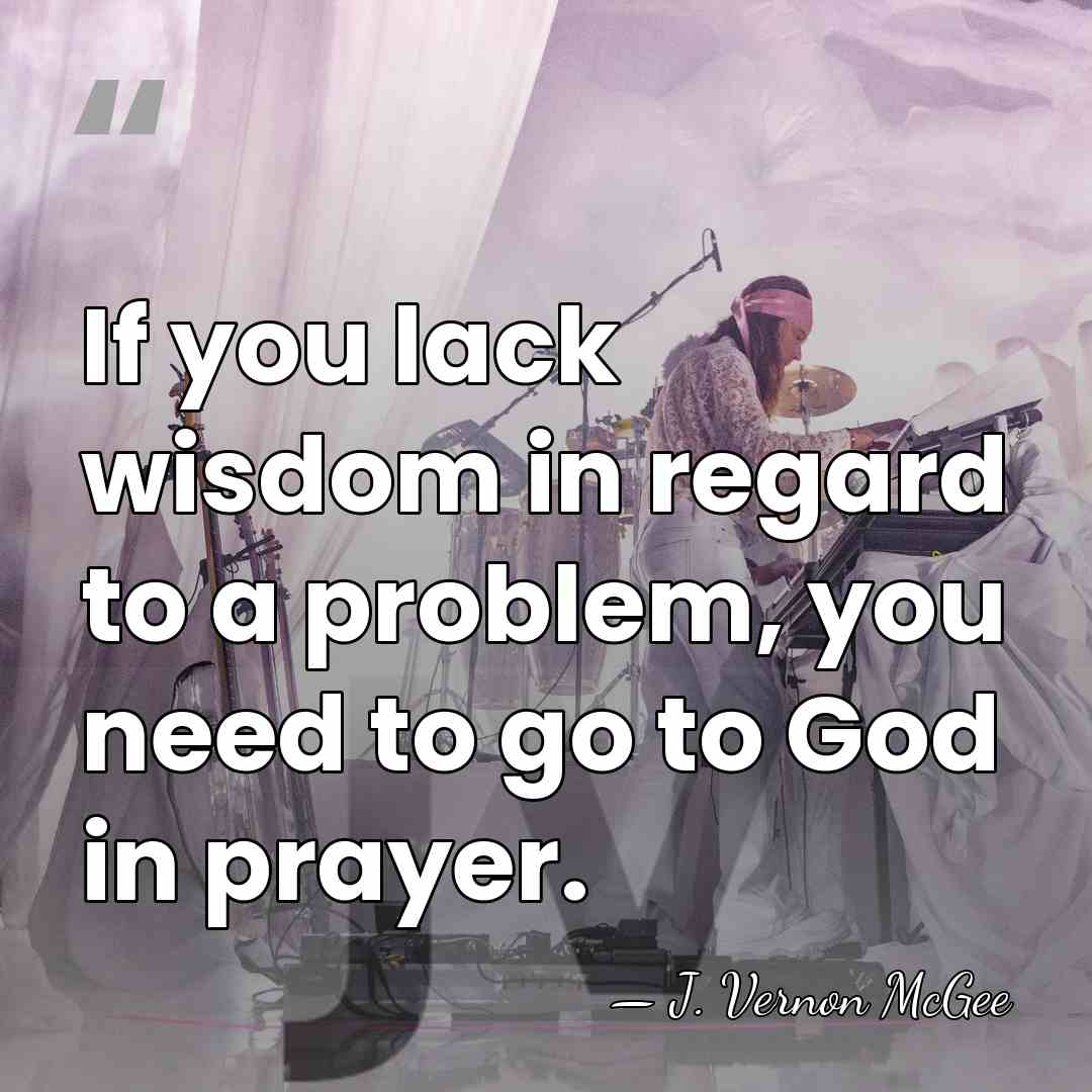 If you lack wisdom in regard to a problem, you need to&hellip; - J. Vernon McGee