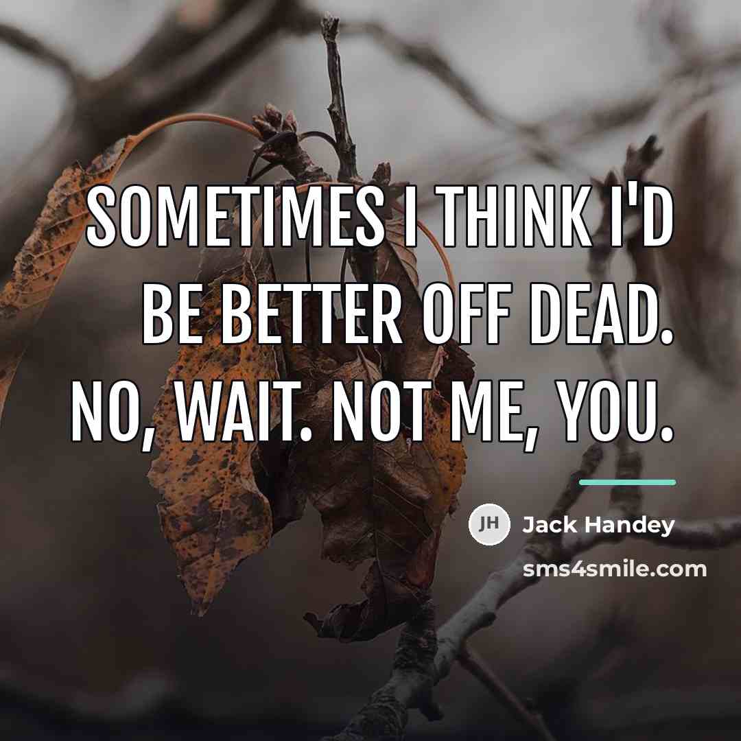 “Sometimes I think I'd be better off dead. No, wait.…” quote by Jack Handey