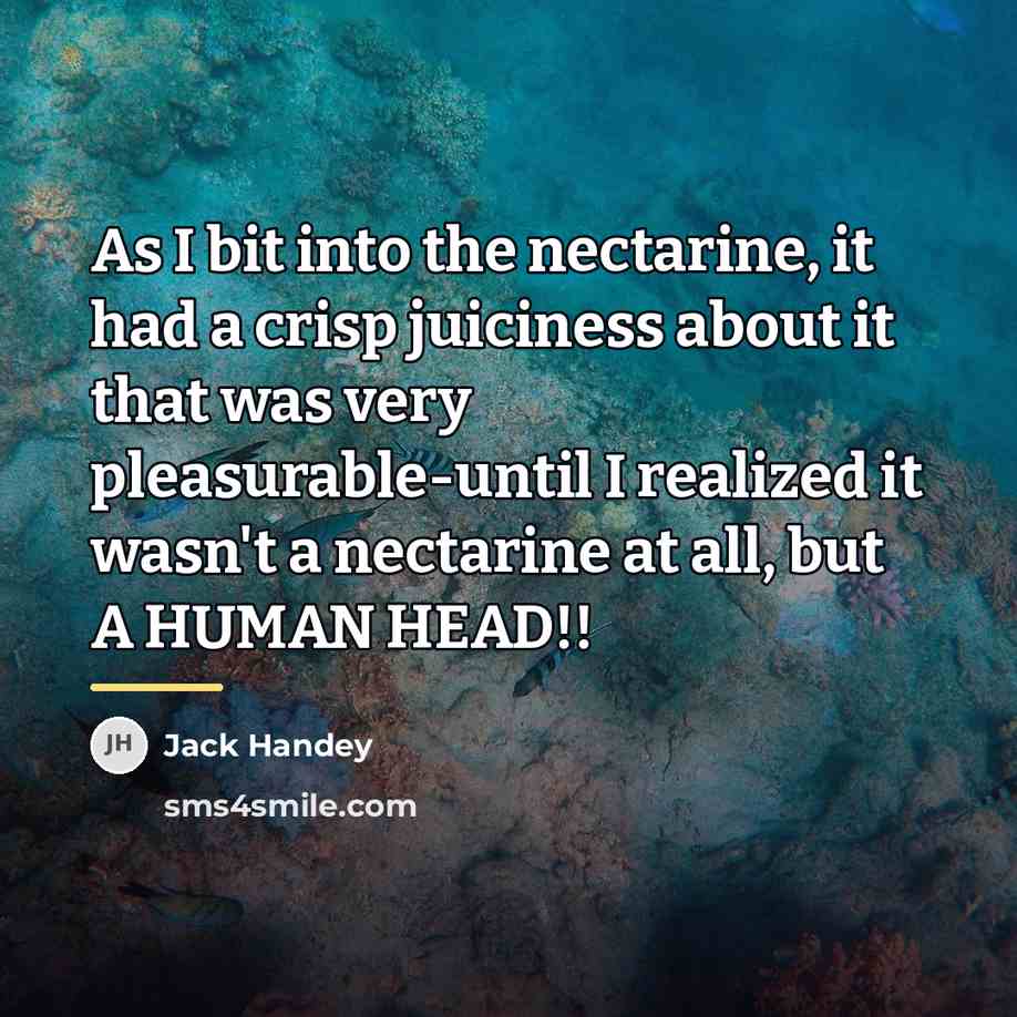 “As I bit into the nectarine, it had a crisp…” quote by Jack Handey