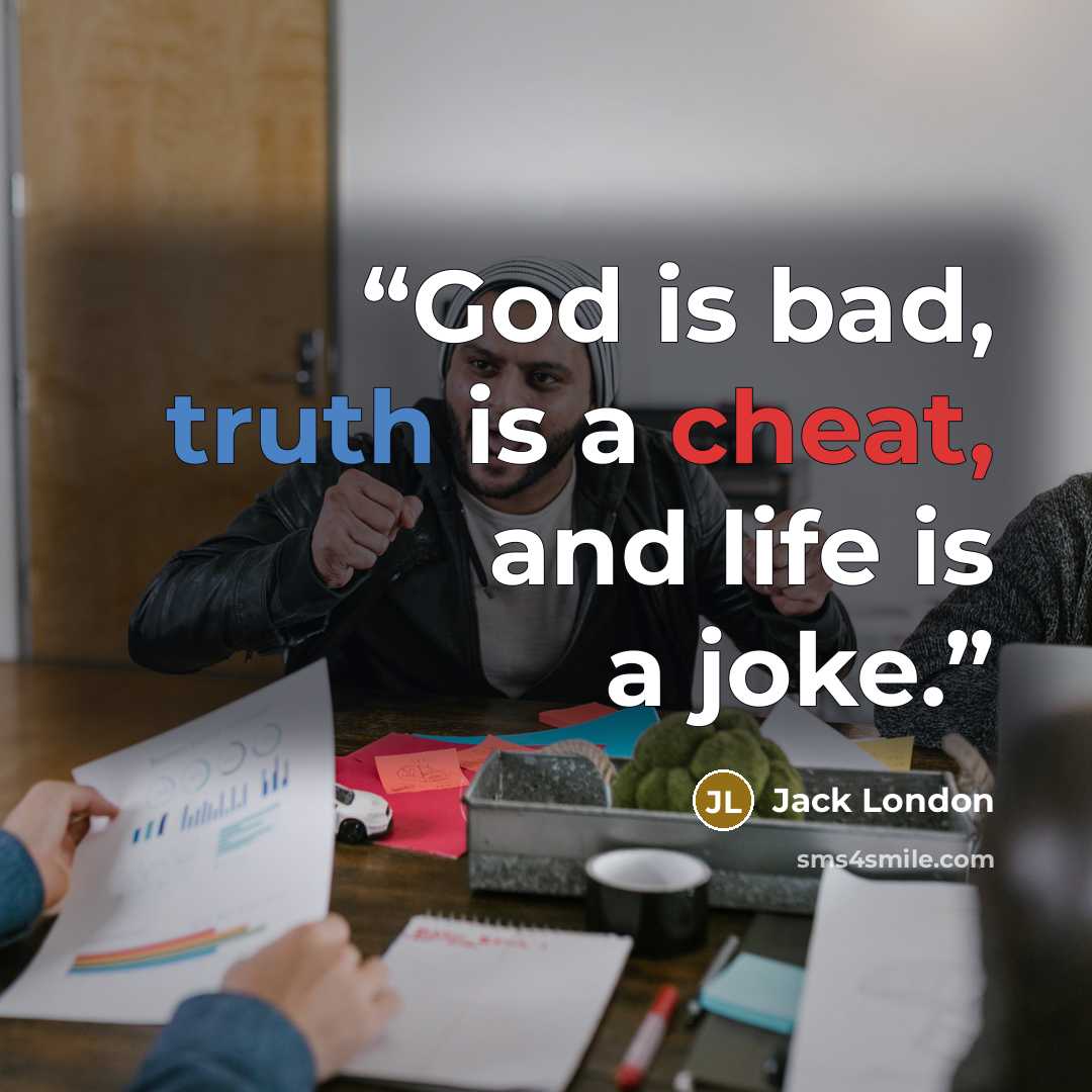 “God is bad, truth is a cheat, and life is a joke.” quote by Jack London