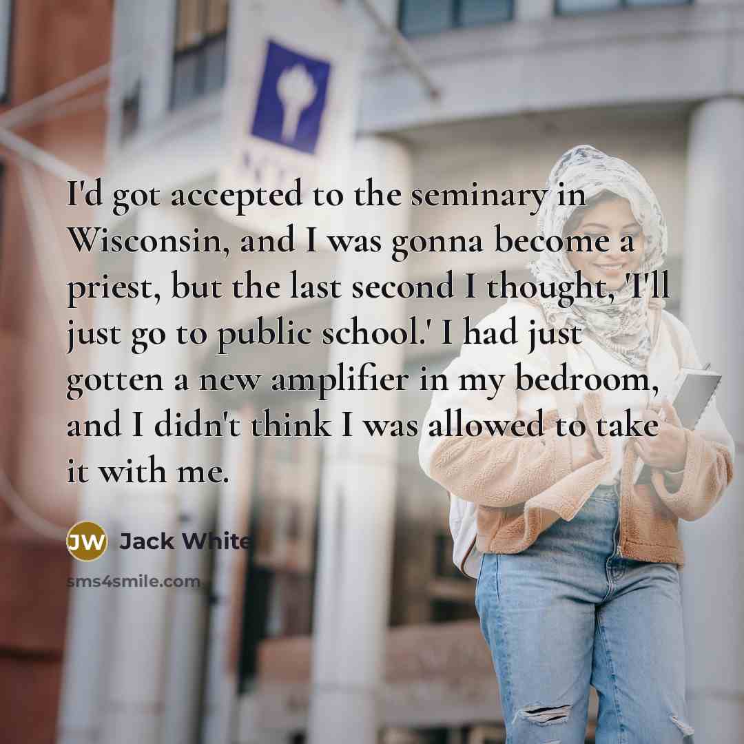 “I'd got accepted to the seminary in Wisconsin, and I…” quote by Jack White
