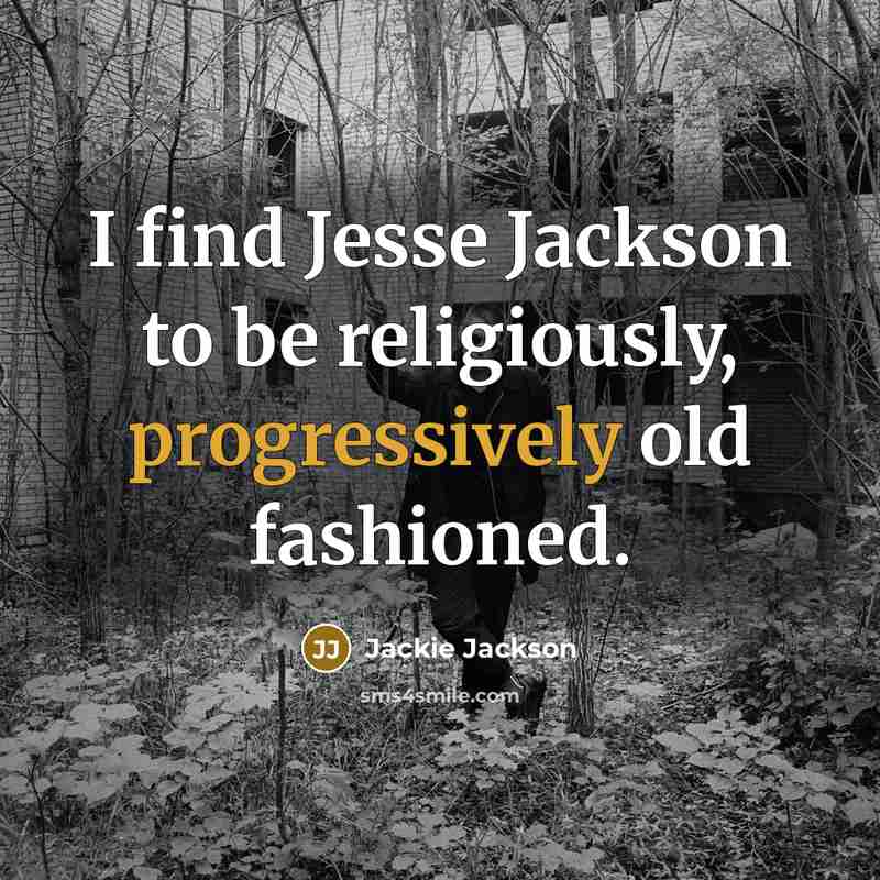 “I find Jesse Jackson to be religiously, progressively old fashioned.” quote by Jackie Jackson