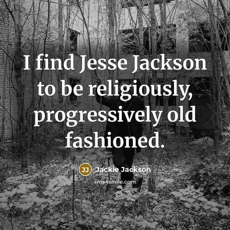 “I find Jesse Jackson to be religiously, progressively old fashioned.…” quote by Jackie Jackson