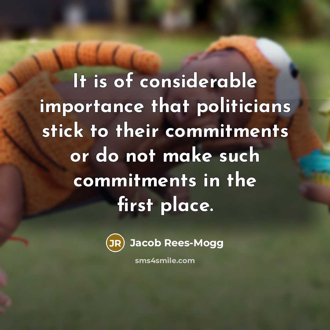 “It is of considerable importance that politicians stick to their…” quote by Jacob Rees-Mogg