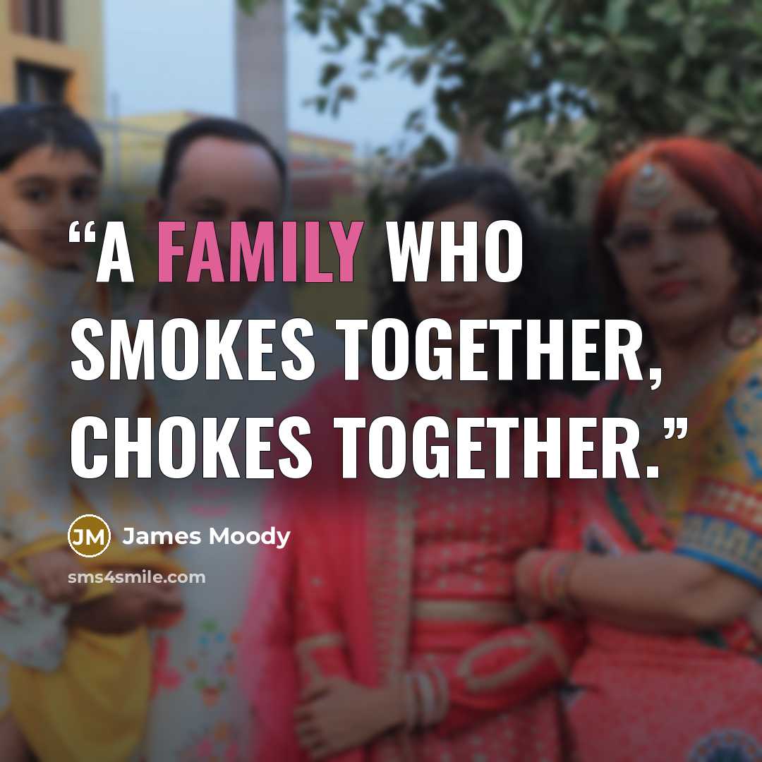 “A family who smokes together, chokes together.” quote by James Moody