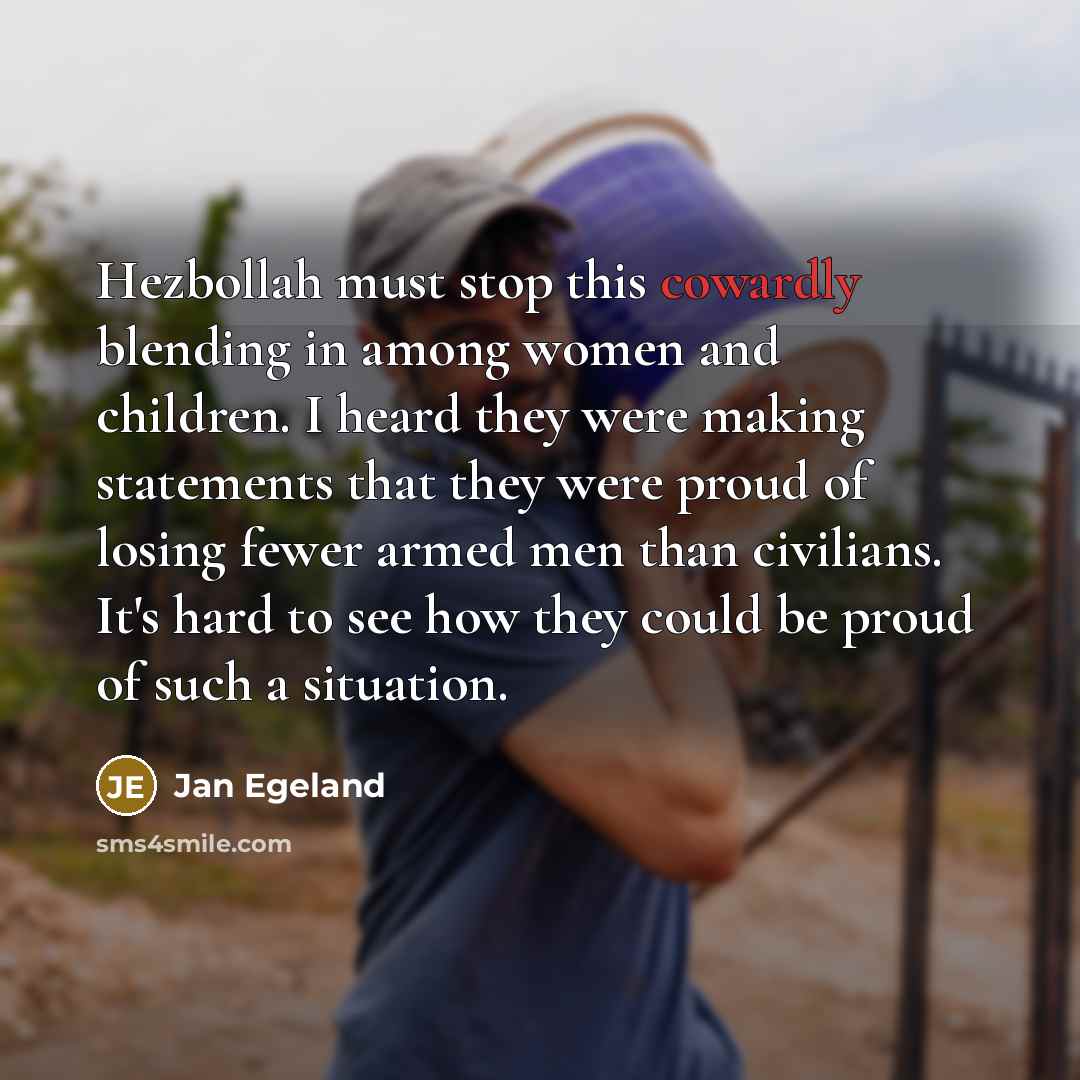 “Hezbollah must stop this cowardly blending in among women and…” quote by Jan Egeland