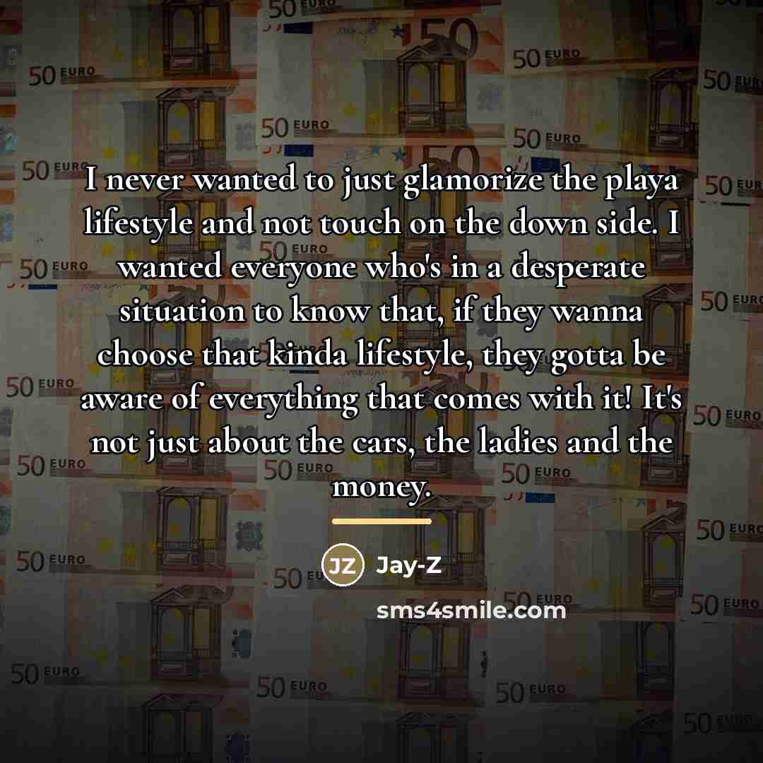 “I never wanted to just glamorize the playa lifestyle and…” quote by Jay-Z