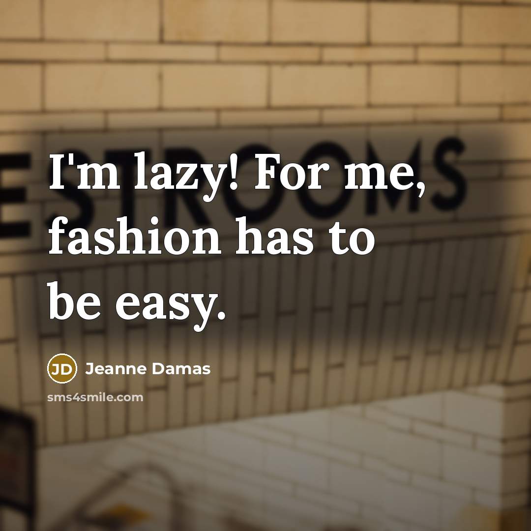 “I'm lazy! For me, fashion has to be easy.…” quote by Jeanne Damas