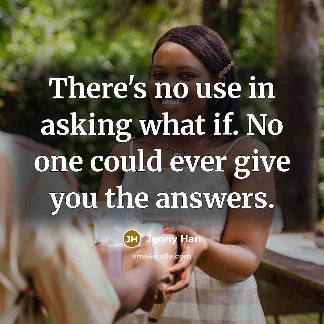 “There's no use in asking what if. No one could…” quote by Jenny Han