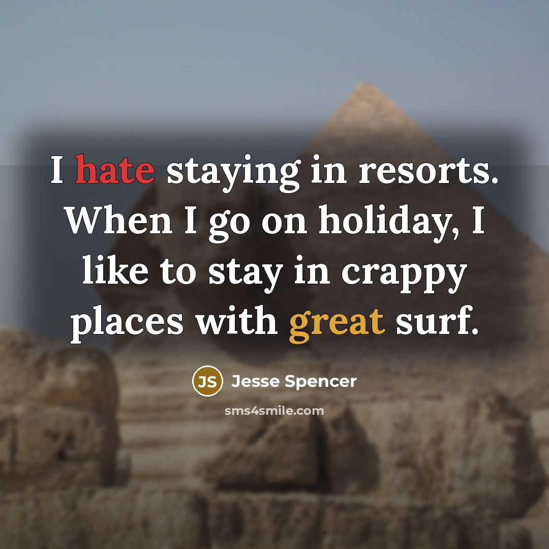 “I hate staying in resorts. When I go on holiday,…” quote by Jesse Spencer