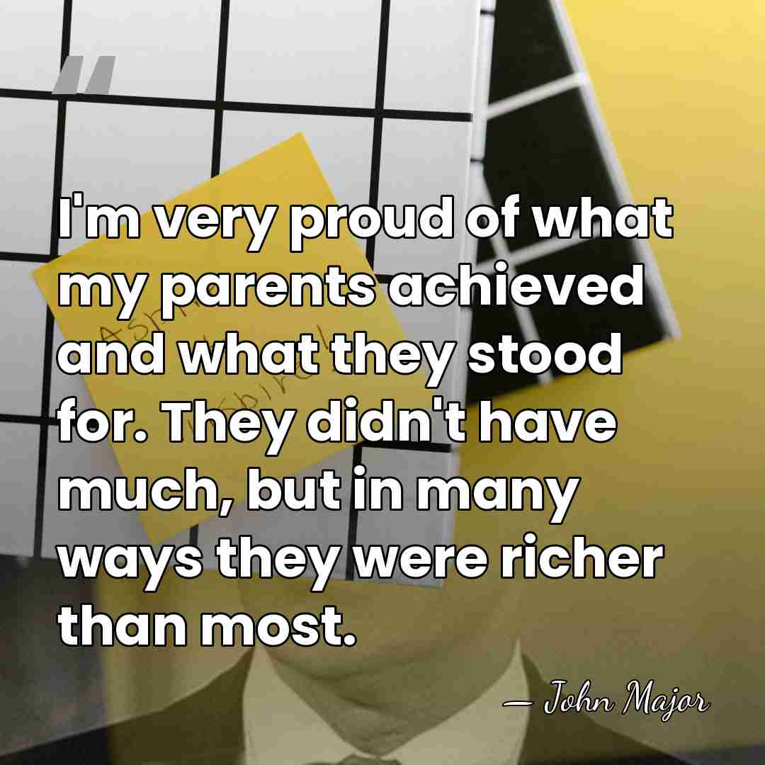 I'm very proud of what my parents achieved and what they stood&hellip; - John Major