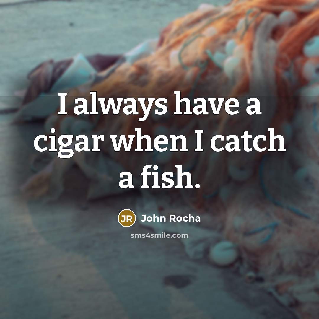 “I always have a cigar when I catch a fish.…” quote by John Rocha