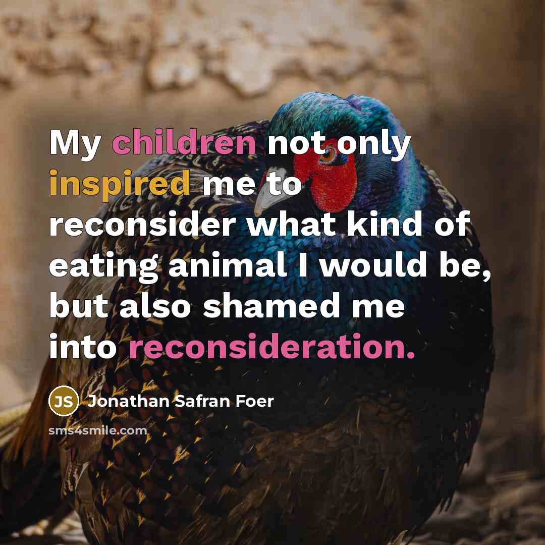 “My children not only inspired me to reconsider what kind…” quote by Jonathan Safran Foer