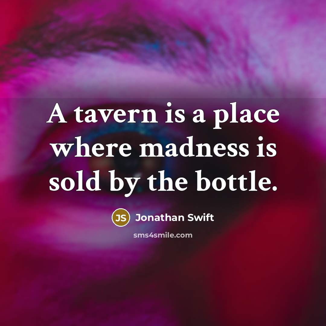 “A tavern is a place where madness is sold by…” quote by Jonathan Swift