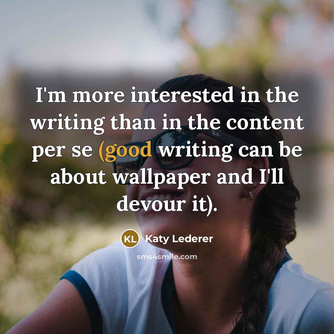“I'm more interested in the writing than in the content…” quote by Katy Lederer