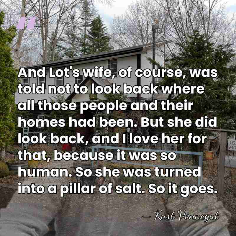 And Lot's wife, of course, was told not to look back where&hellip; - Kurt Vonnegut