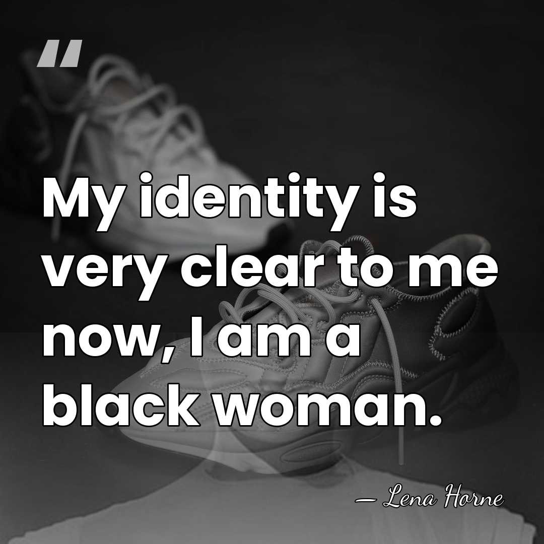 My identity is very clear to me now, I am a black&hellip; - Lena Horne