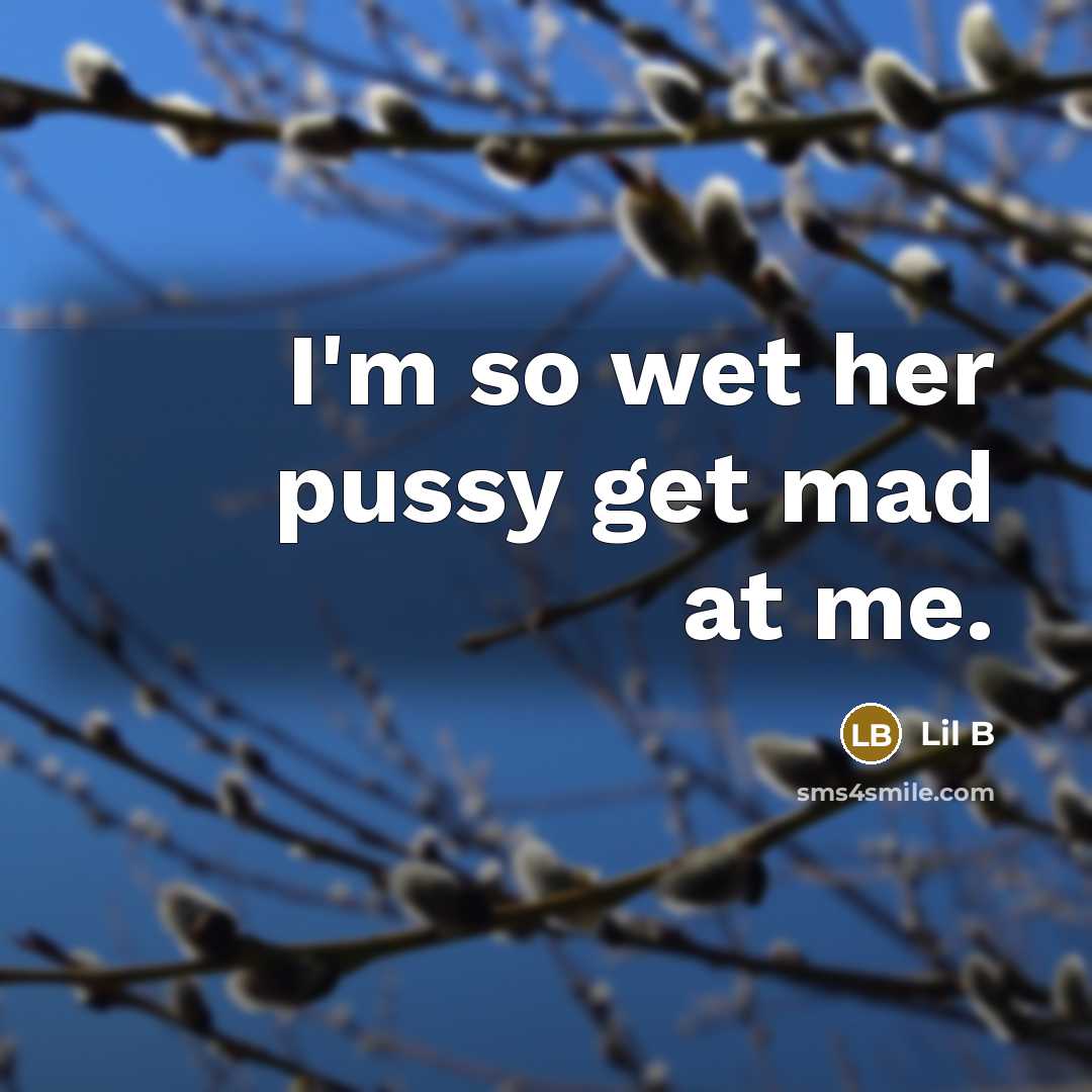“I'm so wet her pussy get mad at me.…” quote by Lil B