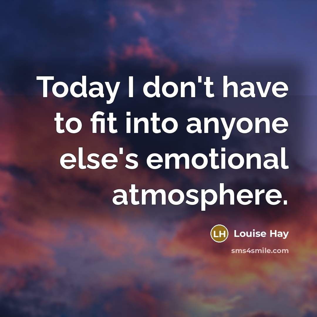“Today I don't have to fit into anyone else's emotional…” quote by Louise Hay