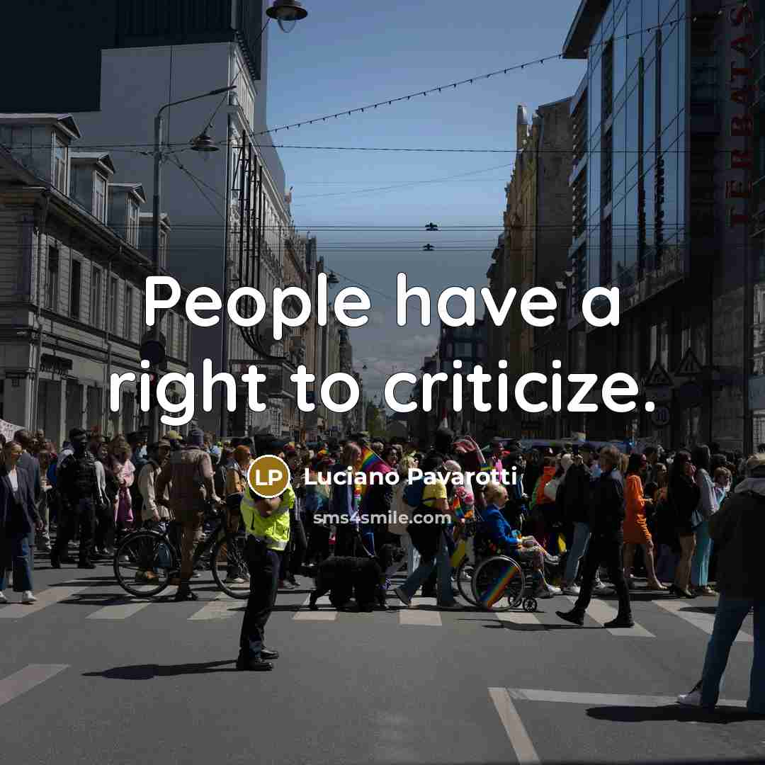 “People have a right to criticize.…” quote by Luciano Pavarotti