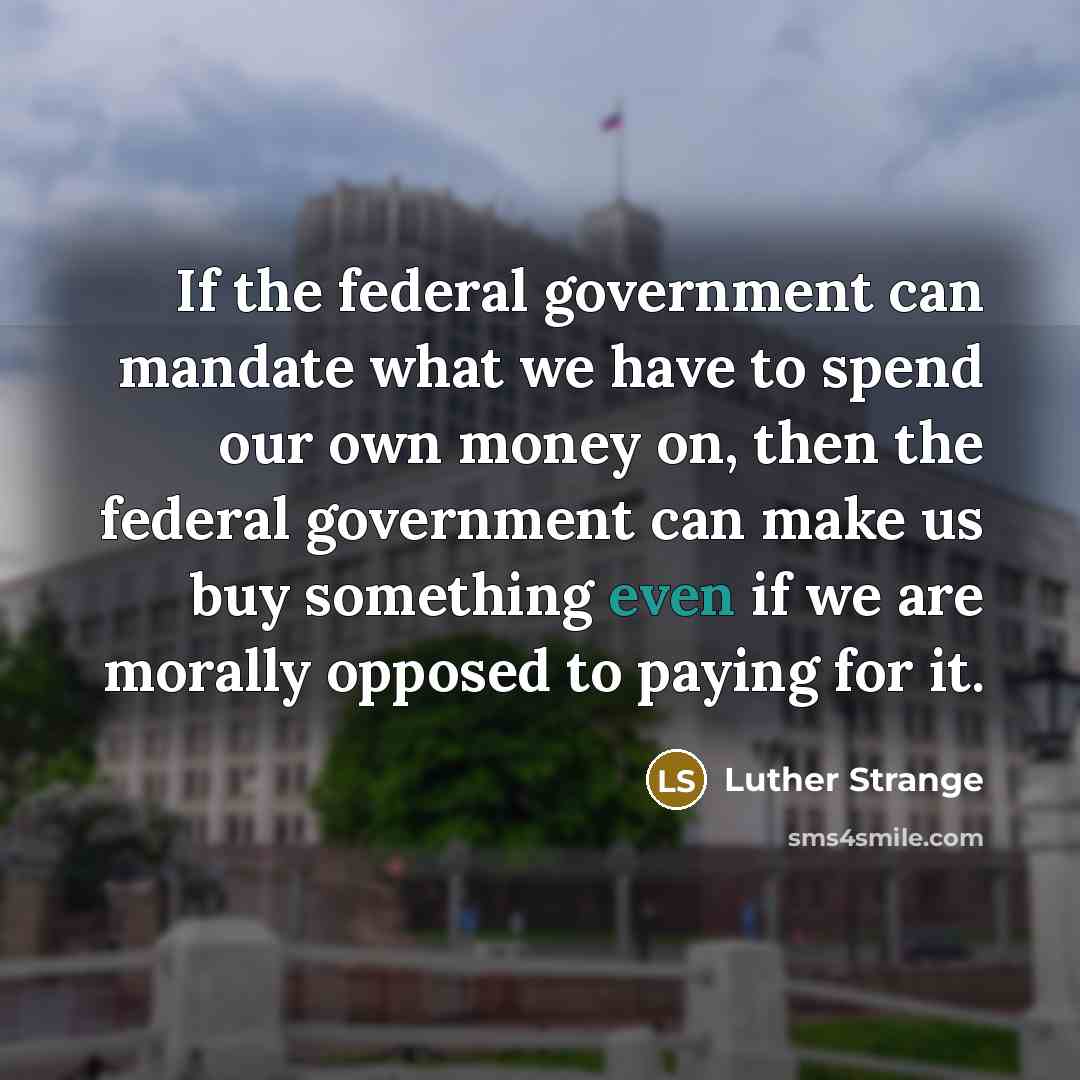 “If the federal government can mandate what we have to…” quote by Luther Strange