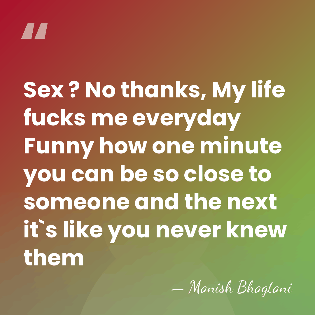 Sex ? No thanks, My life fucks me everyday Funny how one&hellip; - Manish Bhagtani
