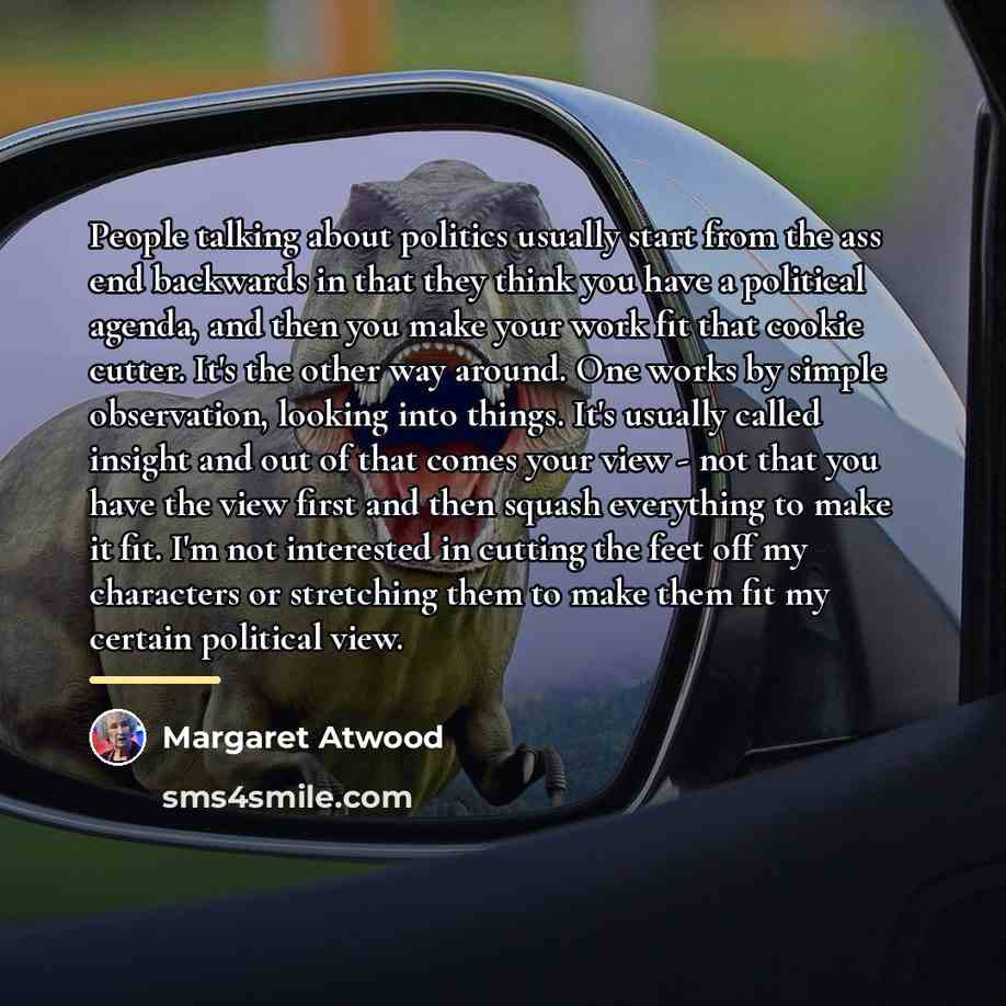 “People talking about politics usually start from the ass end…” quote by Margaret Atwood