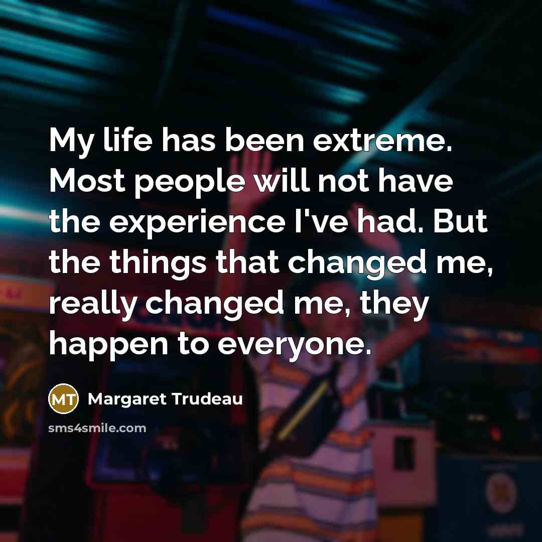 “My life has been extreme. Most people will not have…” quote by Margaret Trudeau