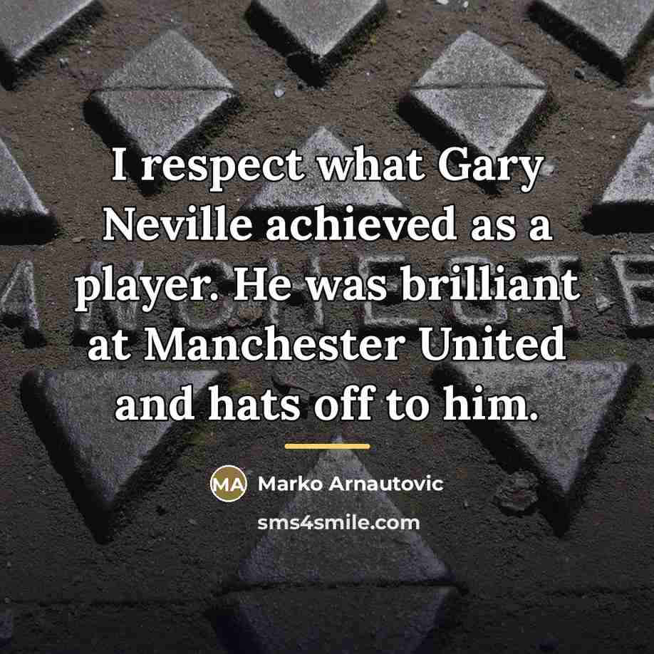 “I respect what Gary Neville achieved as a player. He…” quote by Marko Arnautovic
