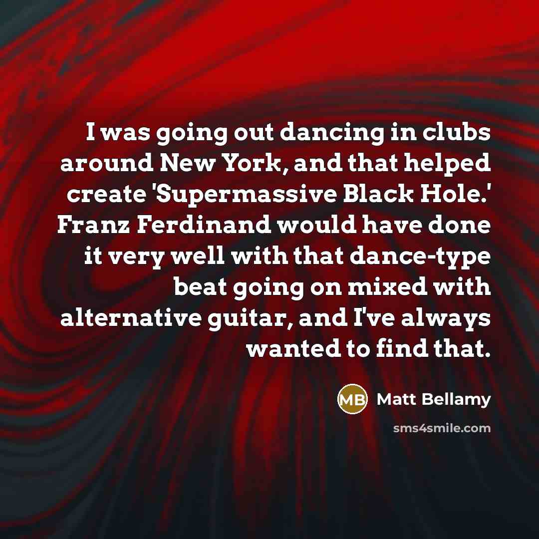 “I was going out dancing in clubs around New York,…” quote by Matt Bellamy