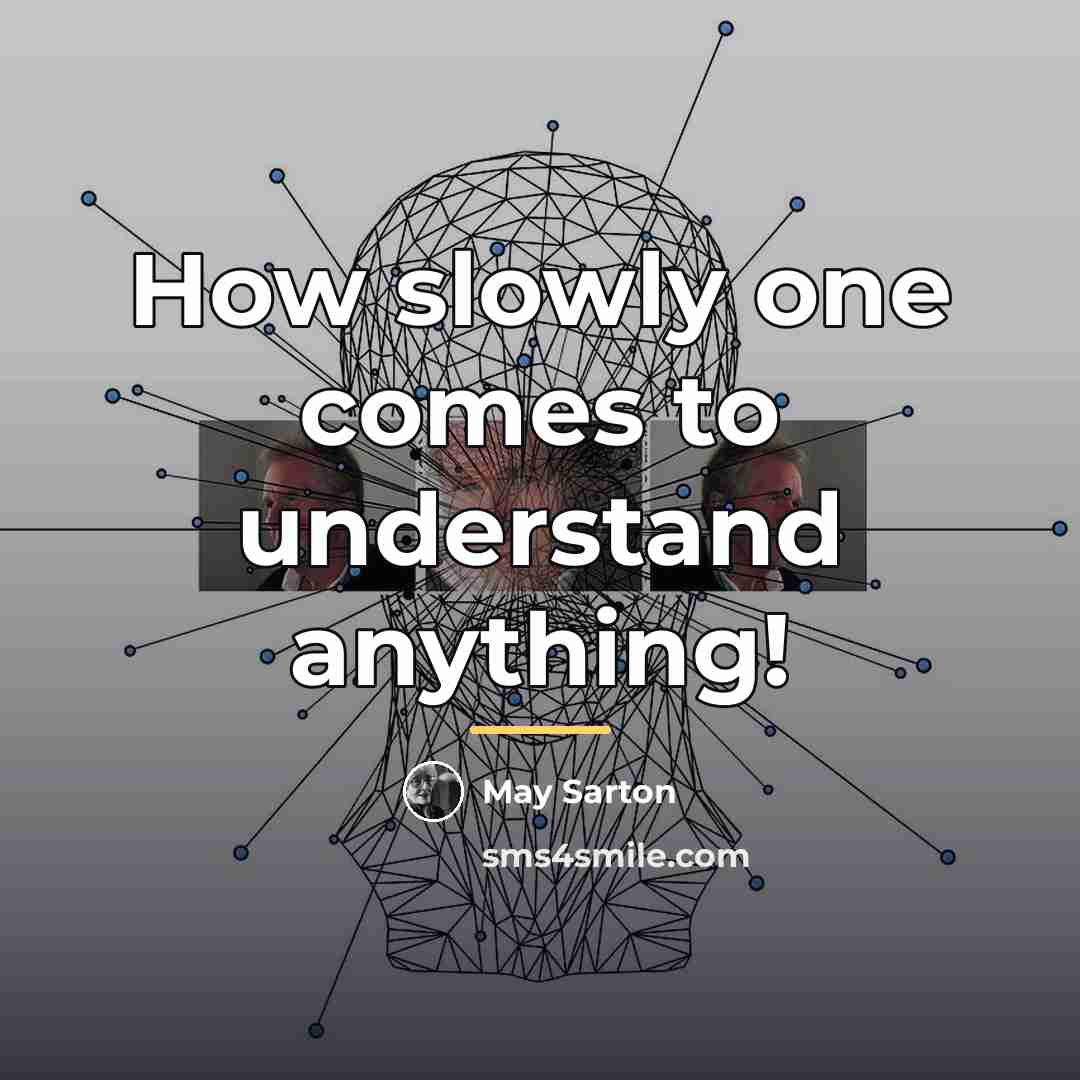 “How slowly one comes to understand anything!…” quote by May Sarton