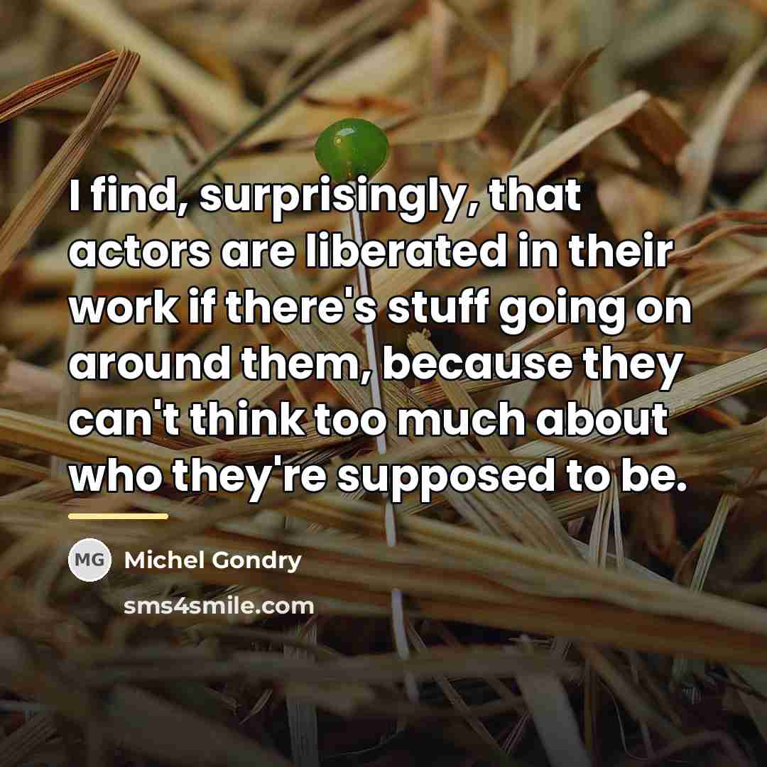 “I find, surprisingly, that actors are liberated in their work…” quote by Michel Gondry