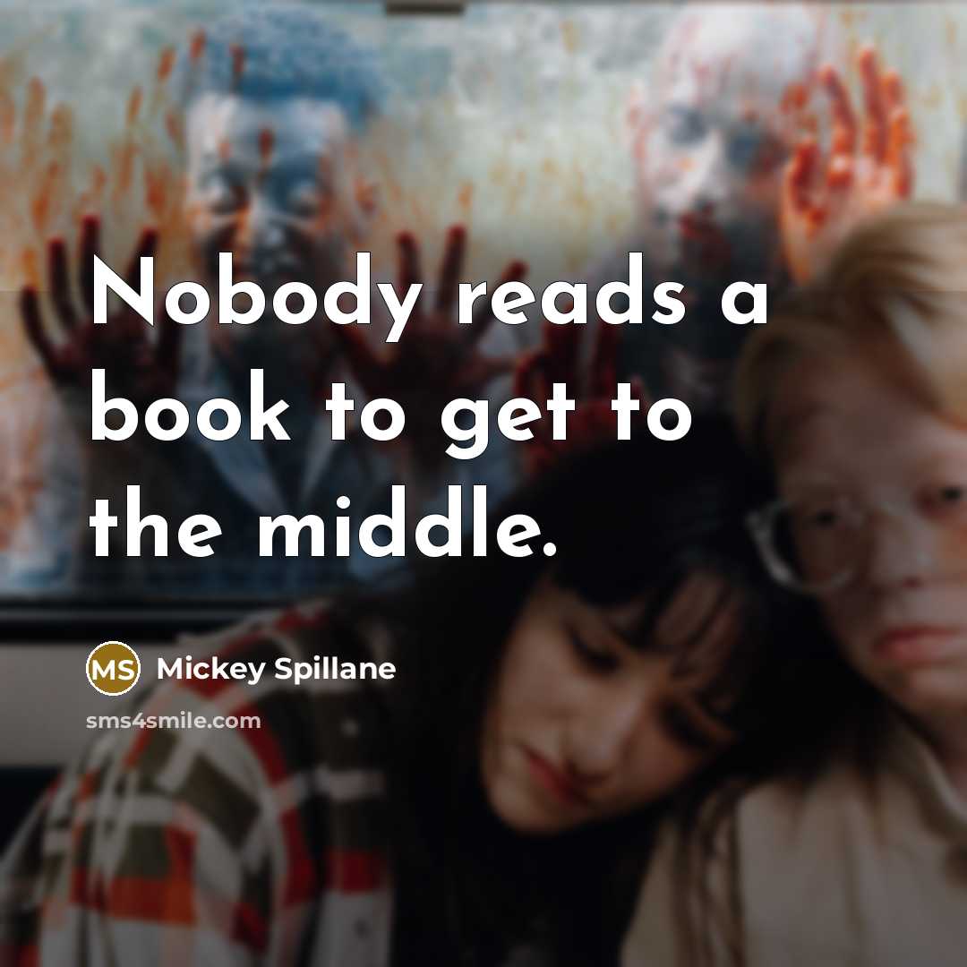 “Nobody reads a book to get to the middle.…” quote by Mickey Spillane