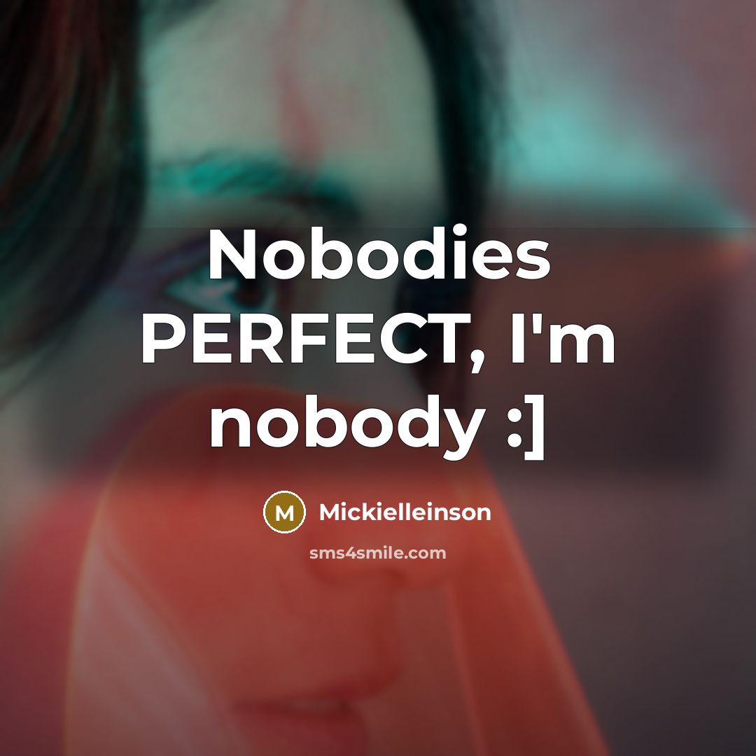 “Nobodies PERFECT, I'm nobody :]” quote by Mickielleinson