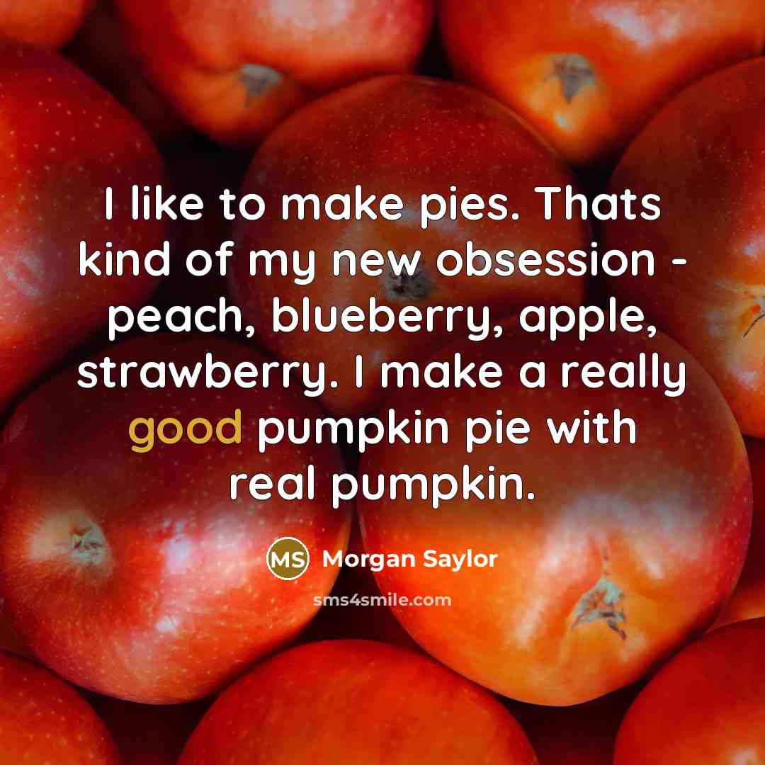 “I like to make pies. Thats kind of my new…” quote by Morgan Saylor