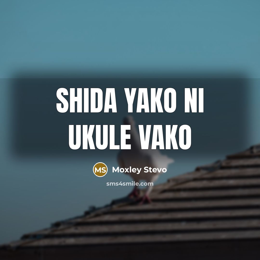 “Shida yako ni ukule vako…” quote by Moxley Stevo
