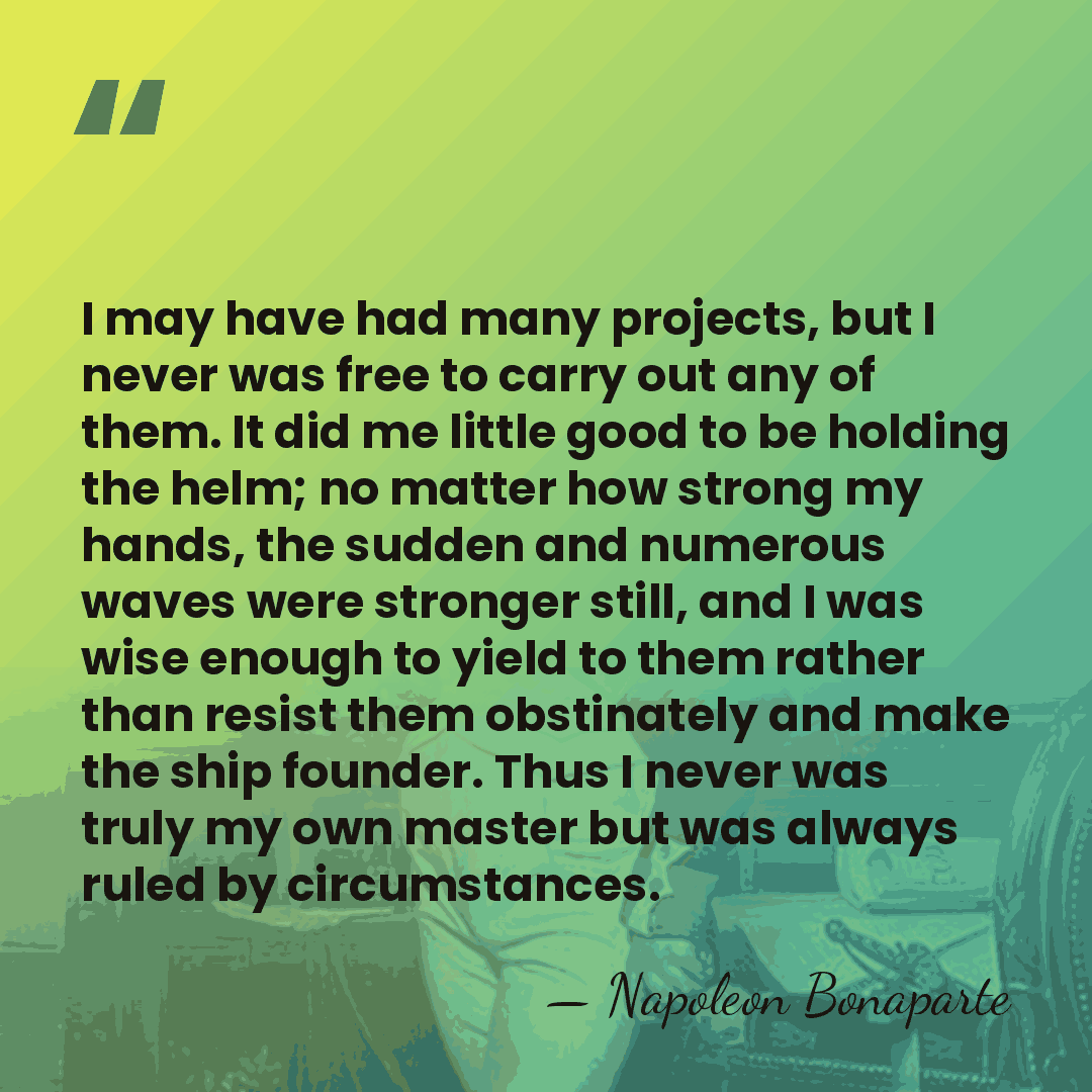 I may have had many projects, but I never was free to&hellip; - Napoleon Bonaparte
