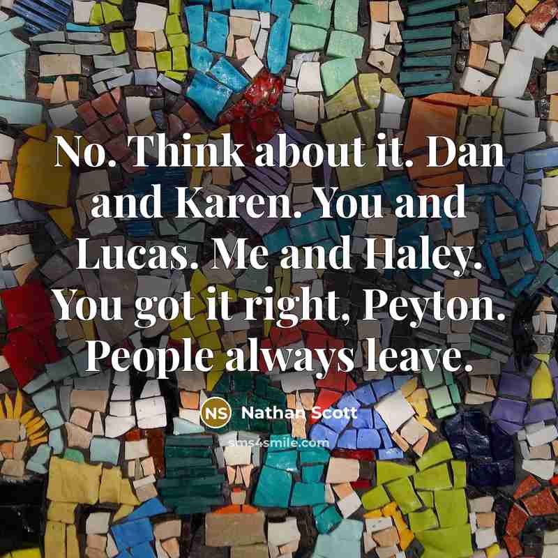 “No. Think about it. Dan and Karen. You and Lucas.…” quote by Nathan Scott